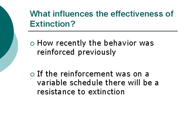 What influences the effectiveness of Extinction? ¡ ¡ How recently the behavior was reinforced