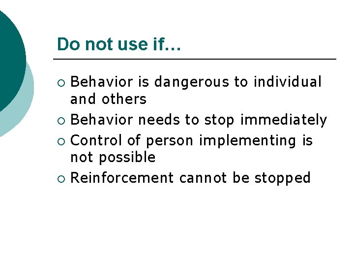 Do not use if… Behavior is dangerous to individual and others ¡ Behavior needs