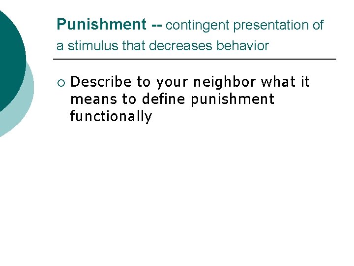 Punishment -- contingent presentation of a stimulus that decreases behavior ¡ Describe to your