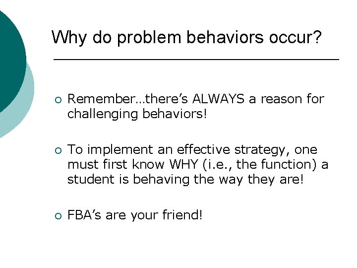 Why do problem behaviors occur? ¡ Remember…there’s ALWAYS a reason for challenging behaviors! ¡