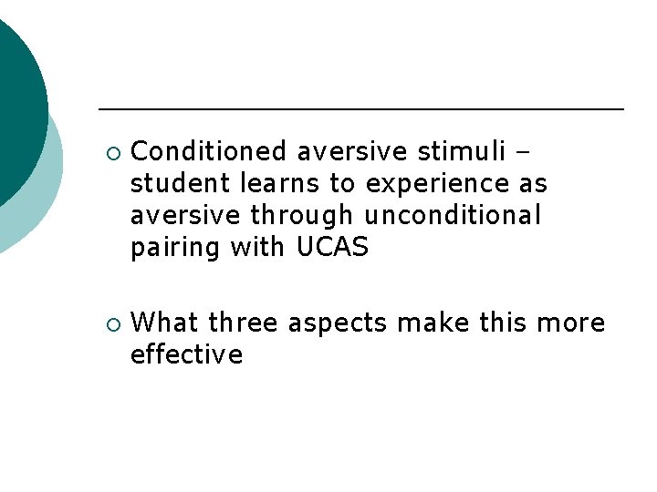 ¡ ¡ Conditioned aversive stimuli – student learns to experience as aversive through unconditional