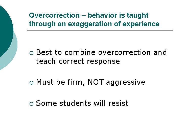 Overcorrection – behavior is taught through an exaggeration of experience ¡ Best to combine