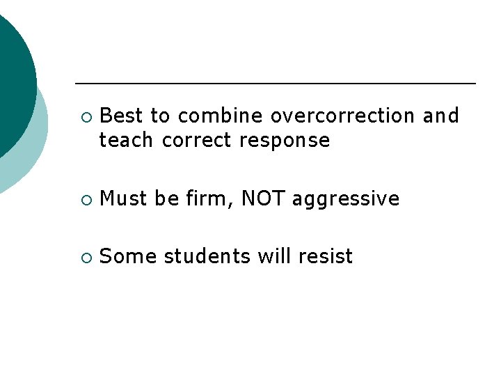 ¡ Best to combine overcorrection and teach correct response ¡ Must be firm, NOT