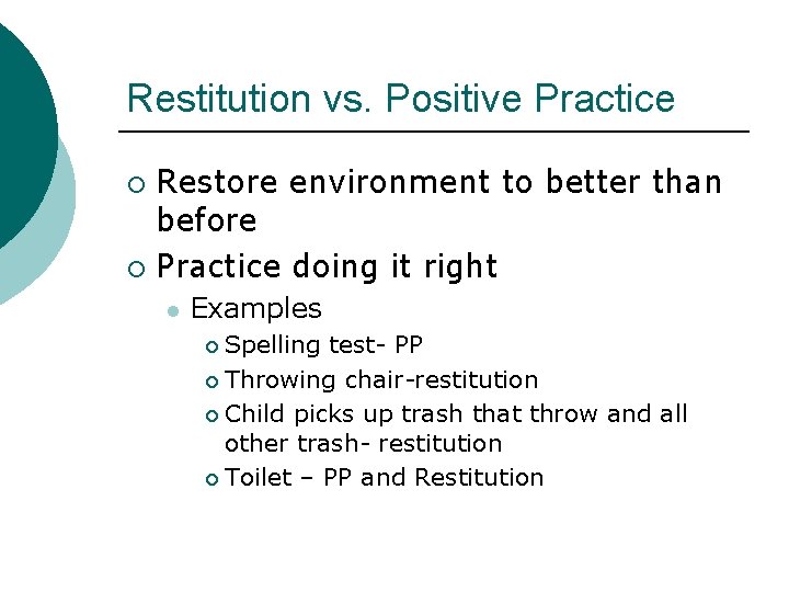 Restitution vs. Positive Practice Restore environment to better than before ¡ Practice doing it