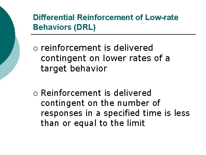 Differential Reinforcement of Low-rate Behaviors (DRL) ¡ ¡ reinforcement is delivered contingent on lower