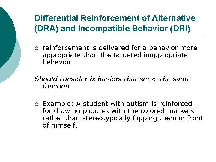 Differential Reinforcement of Alternative (DRA) and Incompatible Behavior (DRI) ¡ reinforcement is delivered for