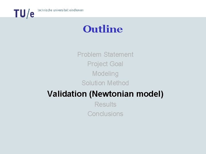 Outline Problem Statement Project Goal Modeling Solution Method Validation (Newtonian model) Results Conclusions Outline Problem Statement Project Goal Modeling Solution Method Validation (Newtonian model) Results Conclusions