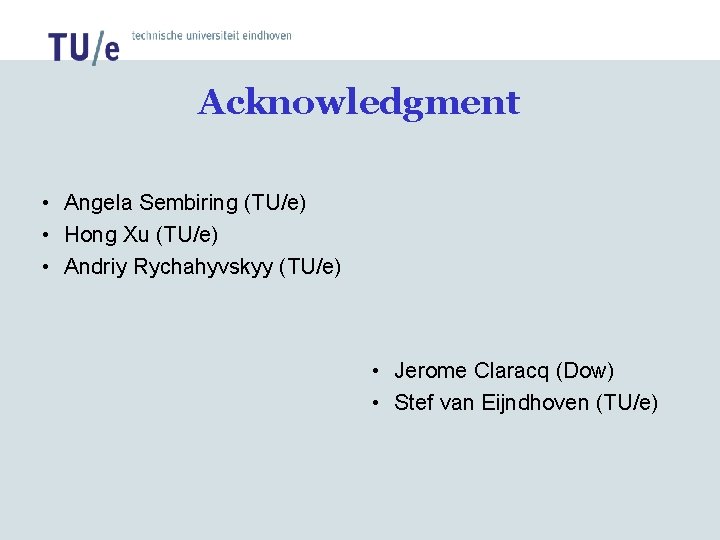 Acknowledgment • Angela Sembiring (TU/e) • Hong Xu (TU/e) • Andriy Rychahyvskyy (TU/e) • Acknowledgment • Angela Sembiring (TU/e) • Hong Xu (TU/e) • Andriy Rychahyvskyy (TU/e) •