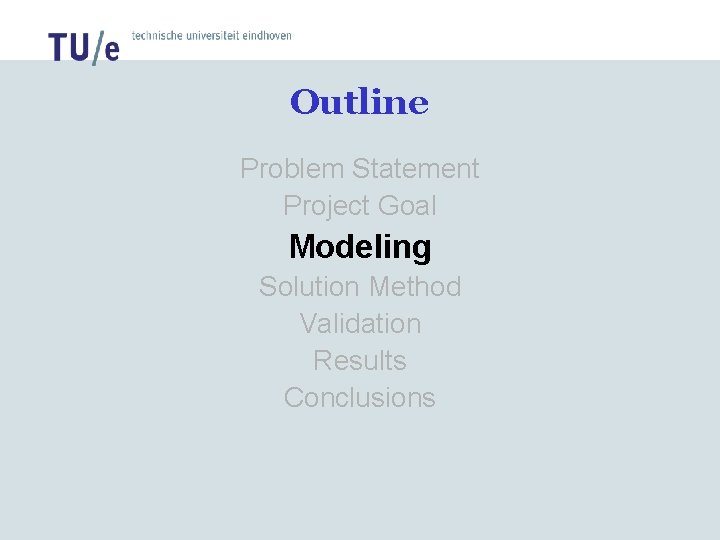 Outline Problem Statement Project Goal Modeling Solution Method Validation Results Conclusions Outline Problem Statement Project Goal Modeling Solution Method Validation Results Conclusions