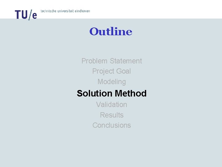 Outline Problem Statement Project Goal Modeling Solution Method Validation Results Conclusions Outline Problem Statement Project Goal Modeling Solution Method Validation Results Conclusions