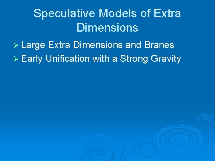 Speculative Models of Extra Dimensions Ø Large Extra Dimensions and Branes Ø Early Unification