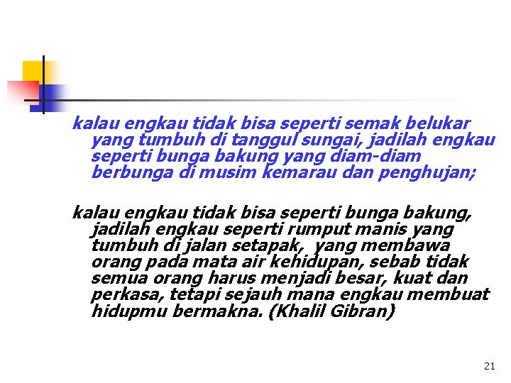 kalau engkau tidak bisa seperti semak belukar yang tumbuh di tanggul sungai, jadilah engkau