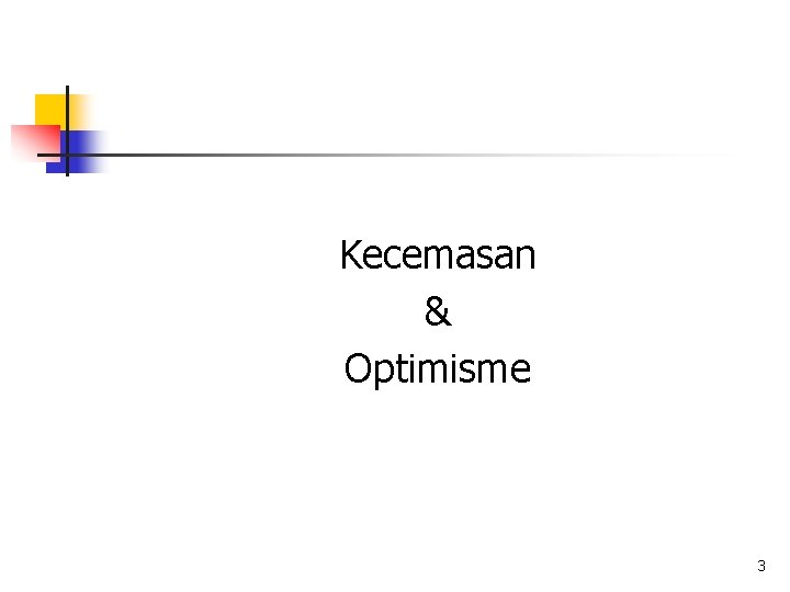 Kecemasan & Optimisme 3 