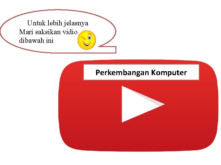 Untuk lebih jelasnya Mari saksikan vidio dibawah ini Perkembangan Komputer 