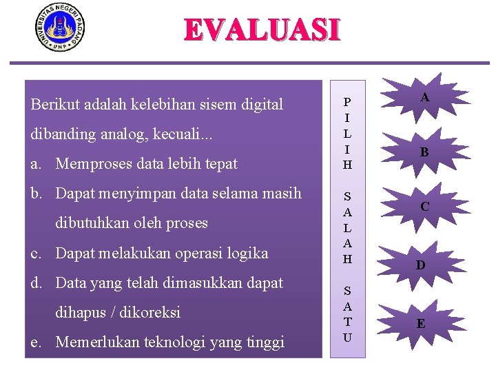 EVALUASI Berikut adalah kelebihan sisem digital dibanding analog, kecuali. . . a. Memproses data