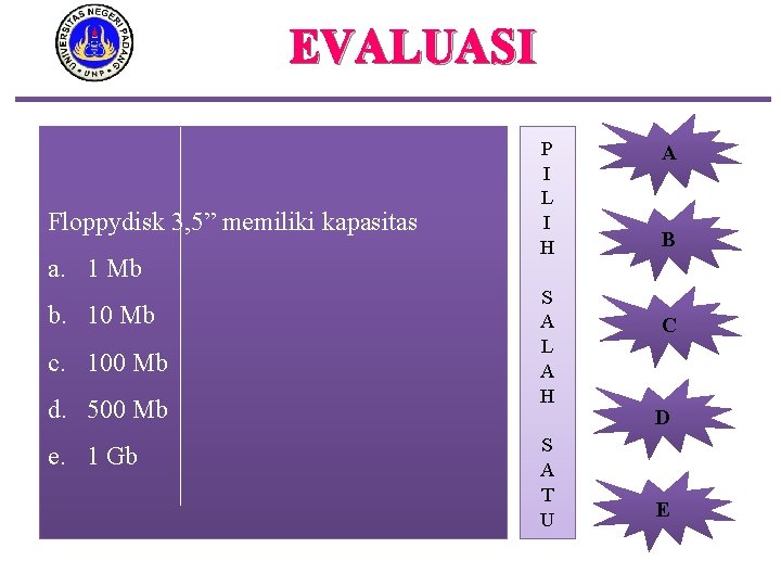 EVALUASI Floppydisk 3, 5” memiliki kapasitas a. 1 Mb b. 10 Mb c. 100