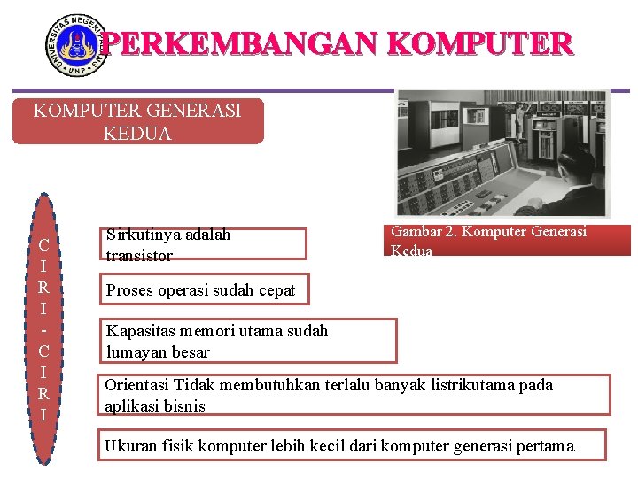 PERKEMBANGAN KOMPUTER GENERASI KEDUA C I R I Sirkutinya adalah transistor Gambar 2. Komputer