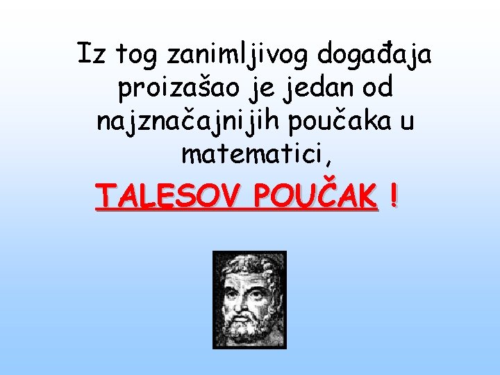 Iz tog zanimljivog događaja proizašao je jedan od najznačajnijih poučaka u matematici, TALESOV POUČAK