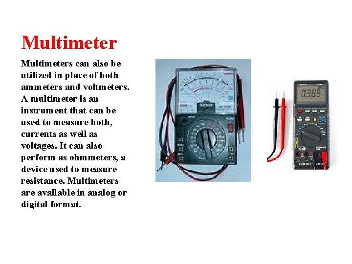 Multimeters can also be utilized in place of both ammeters and voltmeters. A multimeter