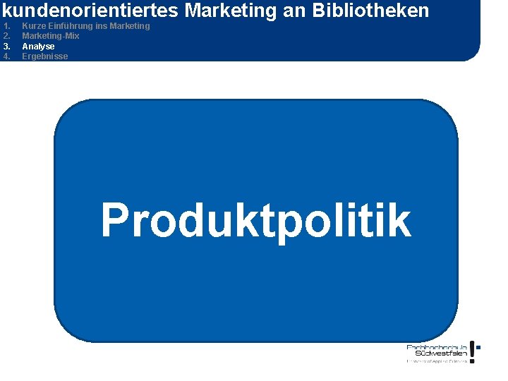 kundenorientiertes Marketing an Bibliotheken 1. 2. 3. 4. Kurze Einführung ins Marketing-Mix Analyse Ergebnisse