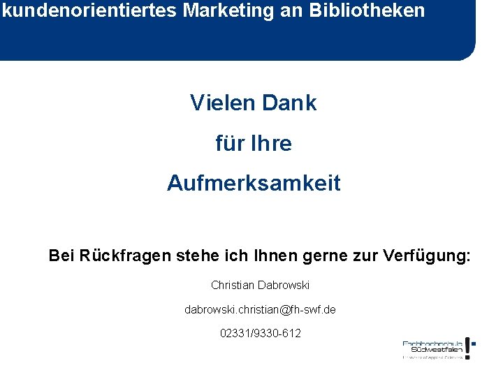 kundenorientiertes Marketing an Bibliotheken Vielen Dank für Ihre Aufmerksamkeit Bei Rückfragen stehe ich Ihnen