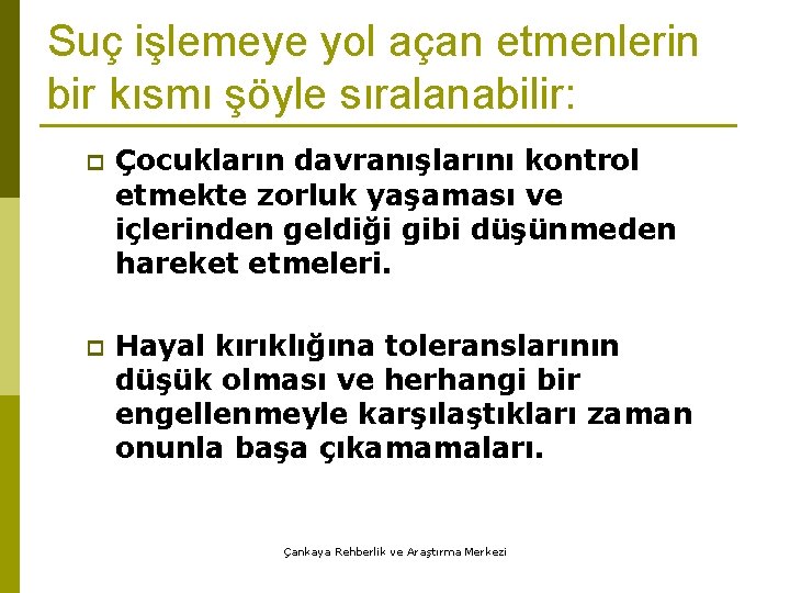 Suç işlemeye yol açan etmenlerin bir kısmı şöyle sıralanabilir: p Çocukların davranışlarını kontrol etmekte