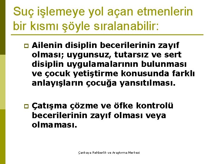 Suç işlemeye yol açan etmenlerin bir kısmı şöyle sıralanabilir: p Ailenin disiplin becerilerinin zayıf