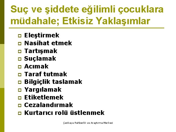 Suç ve şiddete eğilimli çocuklara müdahale; Etkisiz Yaklaşımlar p p p Eleştirmek Nasihat etmek