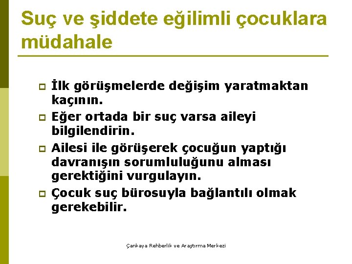 Suç ve şiddete eğilimli çocuklara müdahale p p İlk görüşmelerde değişim yaratmaktan kaçının. Eğer