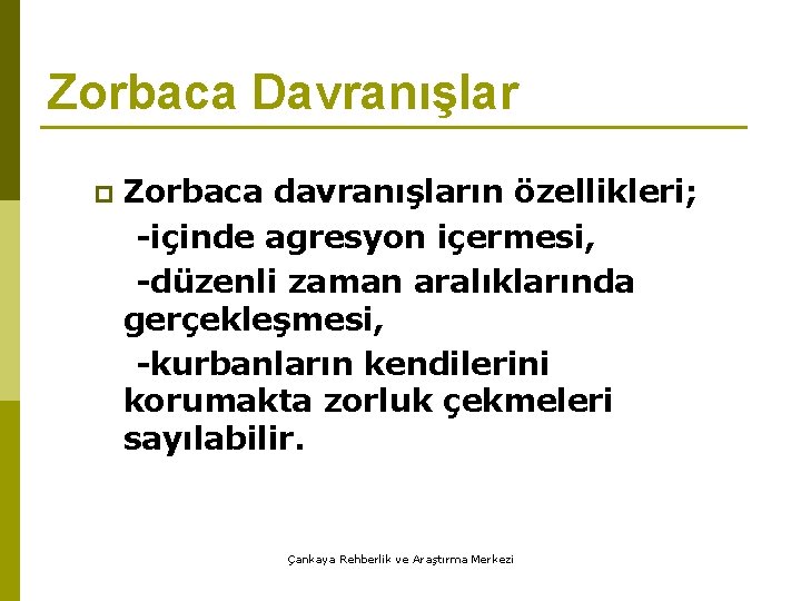 Zorbaca Davranışlar p Zorbaca davranışların özellikleri; -içinde agresyon içermesi, -düzenli zaman aralıklarında gerçekleşmesi, -kurbanların