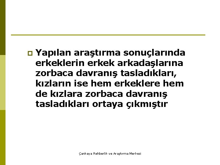 p Yapılan araştırma sonuçlarında erkeklerin erkek arkadaşlarına zorbaca davranış tasladıkları, kızların ise hem erkeklere