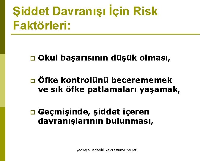 Şiddet Davranışı İçin Risk Faktörleri: p Okul başarısının düşük olması, p Öfke kontrolünü becerememek