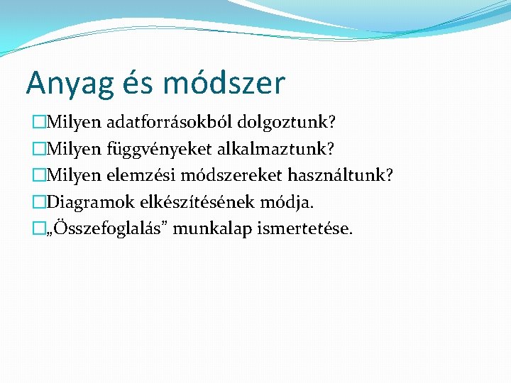 Anyag és módszer �Milyen adatforrásokból dolgoztunk? �Milyen függvényeket alkalmaztunk? �Milyen elemzési módszereket használtunk? �Diagramok