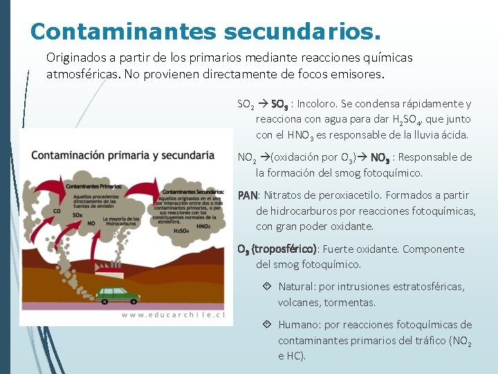 Contaminantes secundarios. Originados a partir de los primarios mediante reacciones químicas atmosféricas. No provienen