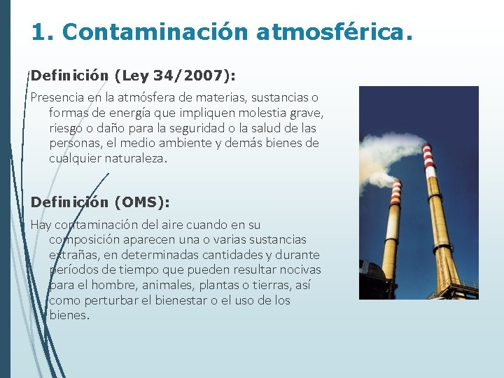 1. Contaminación atmosférica. Definición (Ley 34/2007): Presencia en la atmósfera de materias, sustancias o