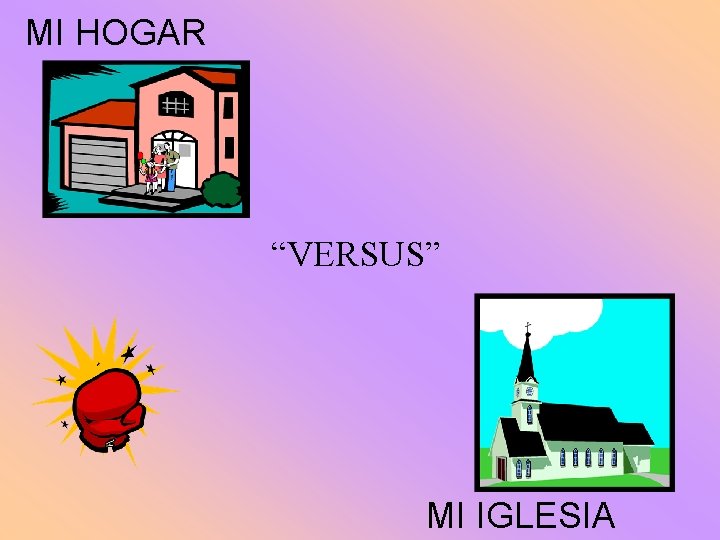 MI HOGAR “VERSUS” MI IGLESIA 