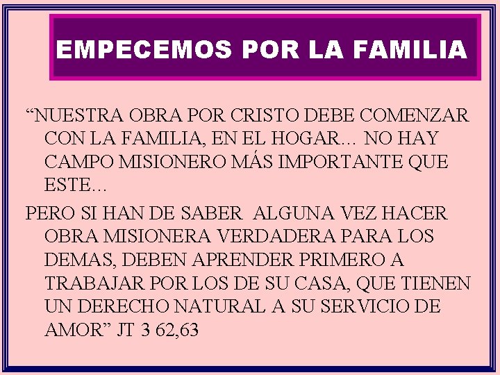 EMPECEMOS POR LA FAMILIA “NUESTRA OBRA POR CRISTO DEBE COMENZAR CON LA FAMILIA, EN