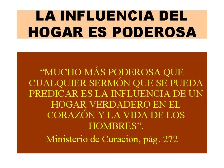 LA INFLUENCIA DEL HOGAR ES PODEROSA “MUCHO MÁS PODEROSA QUE CUALQUIER SERMÓN QUE SE