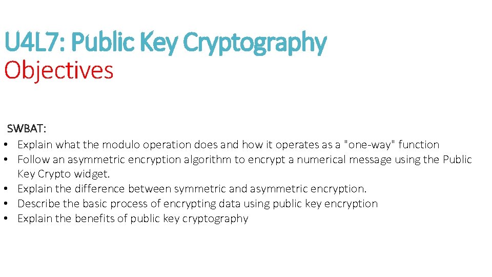 U 4 L 7: Public Key Cryptography Objectives SWBAT: • Explain what the modulo