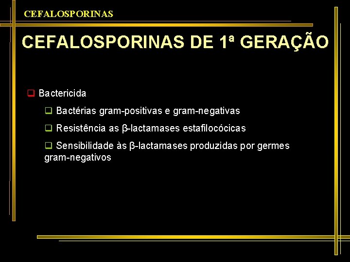 CEFALOSPORINAS DE 1ª GERAÇÃO q Bactericida q Bactérias gram-positivas e gram-negativas q Resistência as