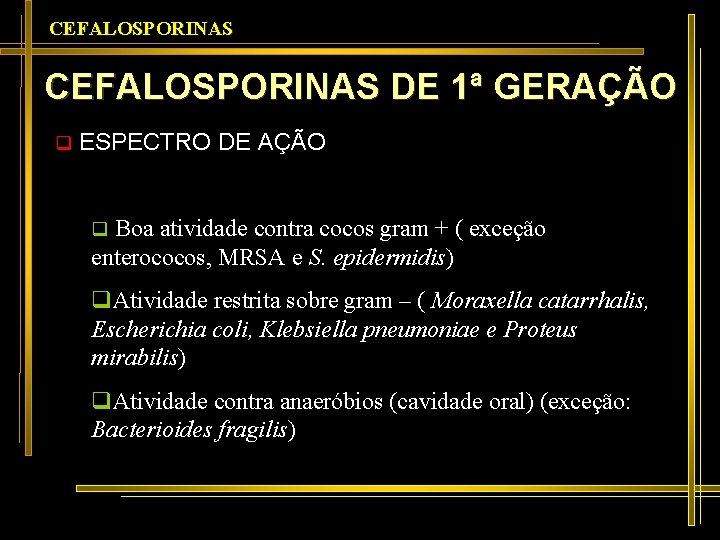 CEFALOSPORINAS DE 1ª GERAÇÃO q ESPECTRO DE AÇÃO q Boa atividade contra cocos gram