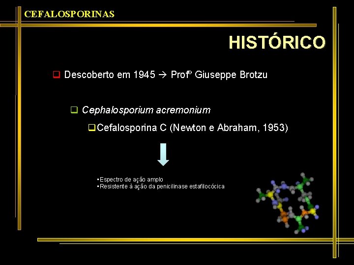 CEFALOSPORINAS HISTÓRICO q Descoberto em 1945 Profº Giuseppe Brotzu q Cephalosporium acremonium q. Cefalosporina