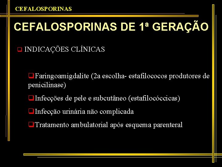 CEFALOSPORINAS DE 1ª GERAÇÃO q INDICAÇÕES CLÍNICAS q. Faringoamigdalite (2 a escolha- estafilococos produtores