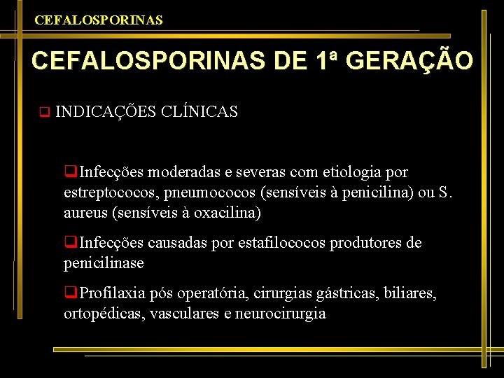 CEFALOSPORINAS DE 1ª GERAÇÃO q INDICAÇÕES CLÍNICAS q. Infecções moderadas e severas com etiologia