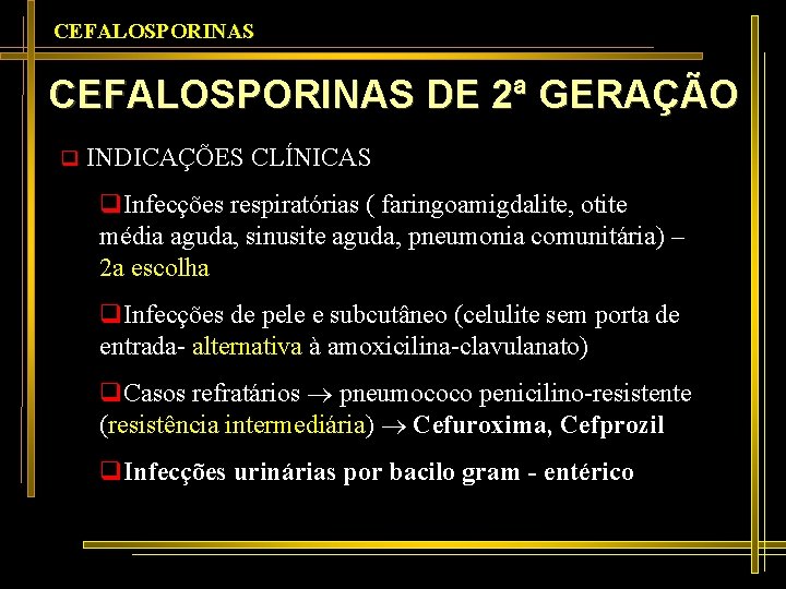 CEFALOSPORINAS DE 2ª GERAÇÃO q INDICAÇÕES CLÍNICAS q. Infecções respiratórias ( faringoamigdalite, otite média