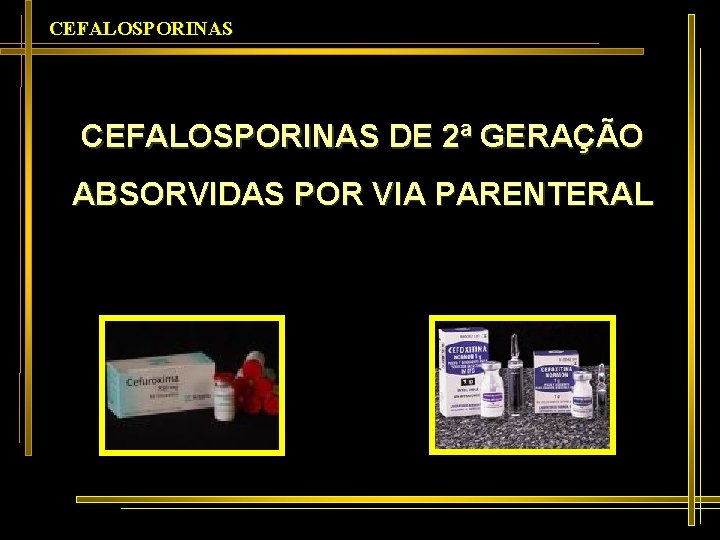 CEFALOSPORINAS DE 2ª GERAÇÃO ABSORVIDAS POR VIA PARENTERAL 