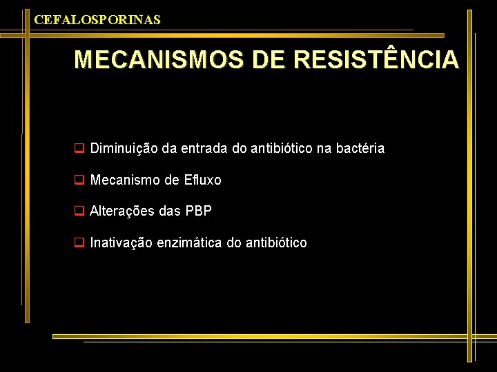 CEFALOSPORINAS MECANISMOS DE RESISTÊNCIA q Diminuição da entrada do antibiótico na bactéria q Mecanismo