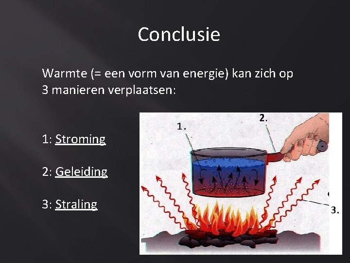 Conclusie Warmte (= een vorm van energie) kan zich op 3 manieren verplaatsen: 1: