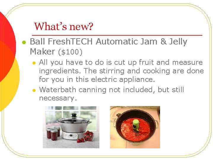 What’s new? l Ball Fresh. TECH Automatic Jam & Jelly Maker ($100) l l