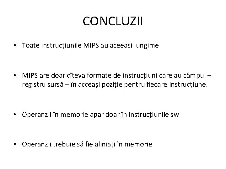 CONCLUZII • Toate instrucțiunile MIPS au aceeași lungime • MIPS are doar cîteva formate